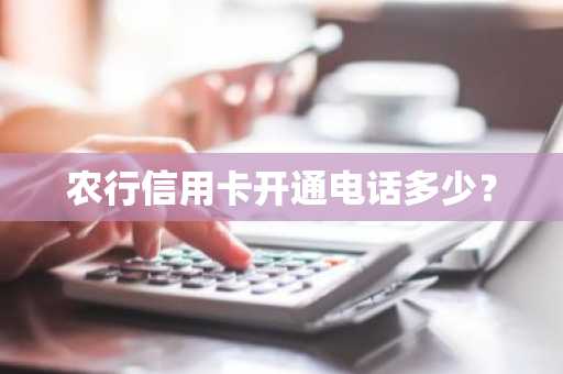 农行信用卡开通电话多少？