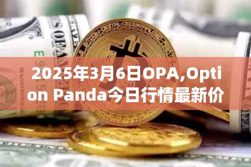 2025年3月6日OPA,Option Panda今日行情最新价格