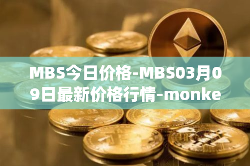 MBS今日价格-MBS03月09日最新价格行情-monkeyball最新走势消息