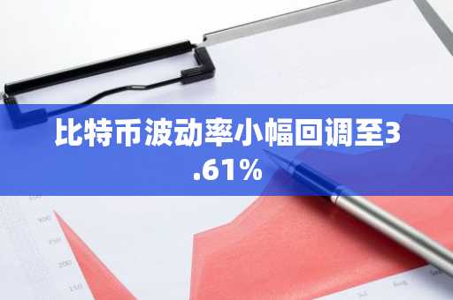 比特币波动率小幅回调至3.61%