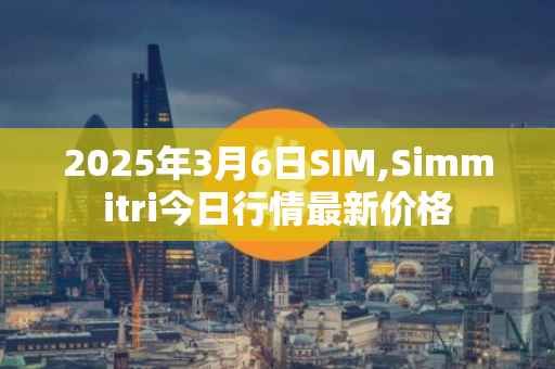 2025年3月6日SIM,Simmitri今日行情最新价格