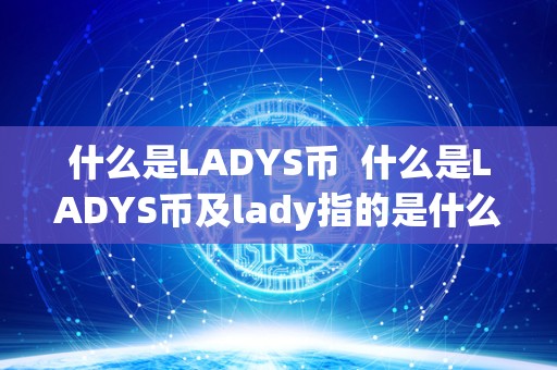 什么是LADYS币  什么是LADYS币及lady指的是什么意思