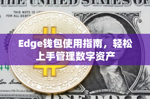 Edge钱包使用指南，轻松上手管理数字资产