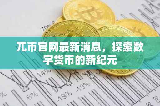 兀币官网最新消息，探索数字货币的新纪元