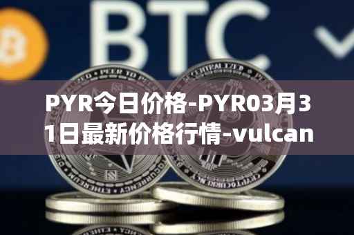 PYR今日价格-PYR03月31日最新价格行情-vulcan-forged最新走势消息