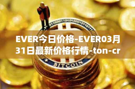 EVER今日价格-EVER03月31日最新价格行情-ton-crystal最新走势消息