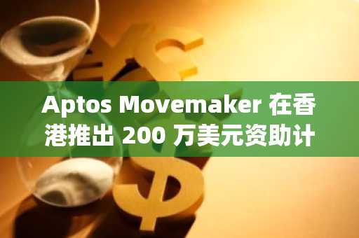 Aptos Movemaker 在香港推出 200 万美元资助计划及专属共创空间，助力建设者