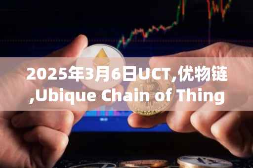 2025年3月6日UCT,优物链,Ubique Chain of Things今日行情最新价格
