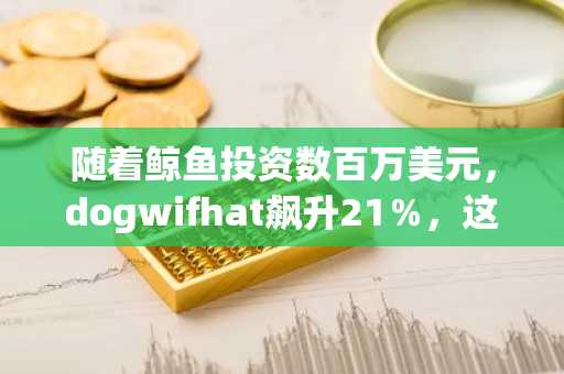 随着鲸鱼投资数百万美元，dogwifhat飙升21％，这是WIF的下一步？