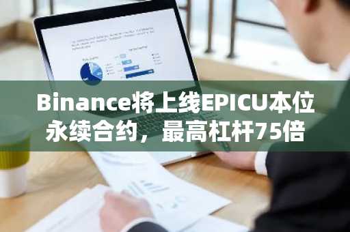 Binance将上线EPICU本位永续合约，最高杠杆75倍