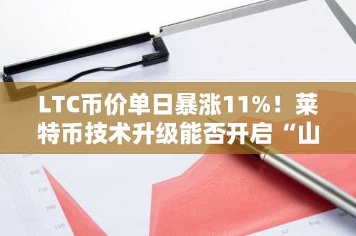 LTC币价单日暴涨11%！莱特币技术升级能否开启“山寨季”新周期？