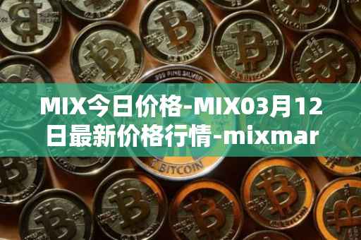 MIX今日价格-MIX03月12日最新价格行情-mixmarvel最新走势消息