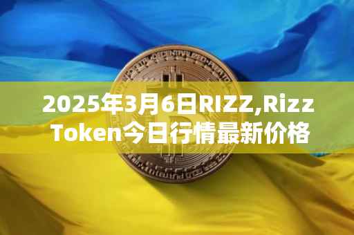 2025年3月6日RIZZ,Rizz Token今日行情最新价格