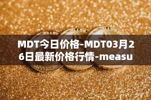 MDT今日价格-MDT03月26日最新价格行情-measurable-data-token最新走势消息