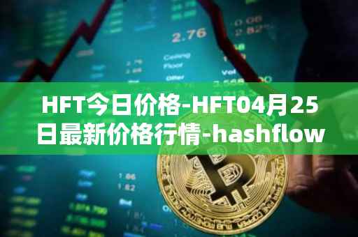 HFT今日价格-HFT04月25日最新价格行情-hashflow最新走势消息