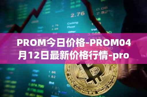 PROM今日价格-PROM04月12日最新价格行情-prometeus最新走势消息