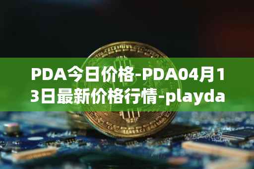 PDA今日价格-PDA04月13日最新价格行情-playdapp最新走势消息