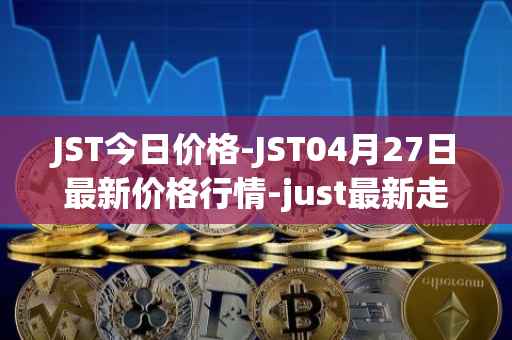 JST今日价格-JST04月27日最新价格行情-just最新走势消息