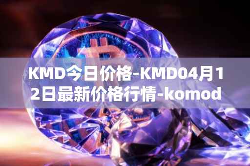 KMD今日价格-KMD04月12日最新价格行情-komodo最新走势消息
