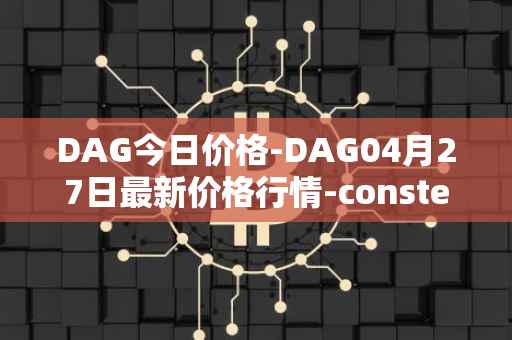DAG今日价格-DAG04月27日最新价格行情-constellation最新走势消息