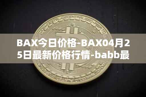 BAX今日价格-BAX04月25日最新价格行情-babb最新走势消息