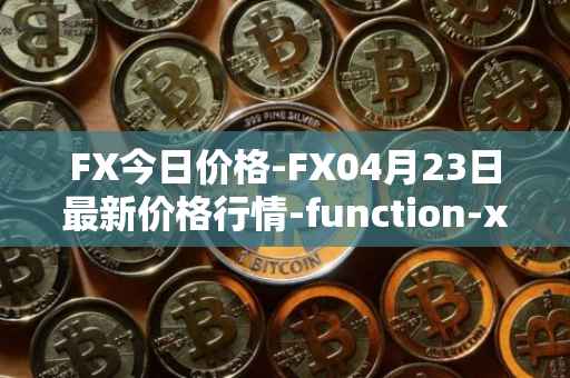 FX今日价格-FX04月23日最新价格行情-function-x最新走势消息