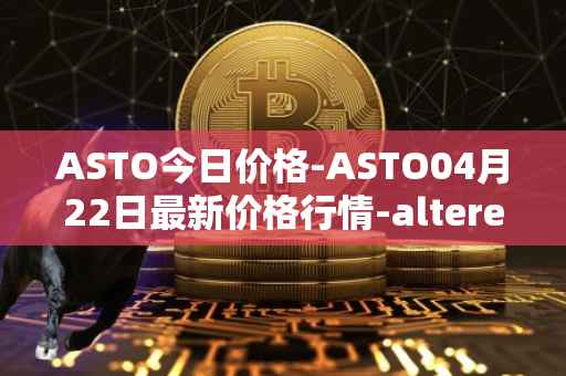 ASTO今日价格-ASTO04月22日最新价格行情-alteredstatemachine最新走势消息