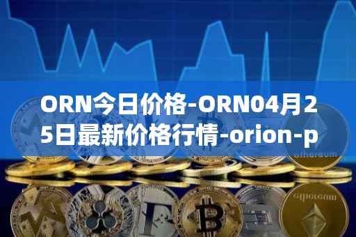 ORN今日价格-ORN04月25日最新价格行情-orion-protocol最新走势消息