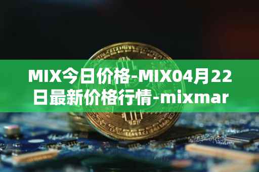 MIX今日价格-MIX04月22日最新价格行情-mixmarvel最新走势消息