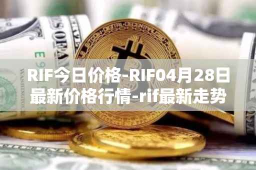 RIF今日价格-RIF04月28日最新价格行情-rif最新走势消息
