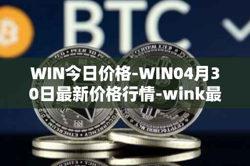 WIN今日价格-WIN04月30日最新价格行情-wink最新走势消息