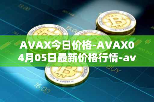 AVAX今日价格-AVAX04月05日最新价格行情-avalanche最新走势消息