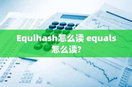 Equihash怎么读 equals怎么读?