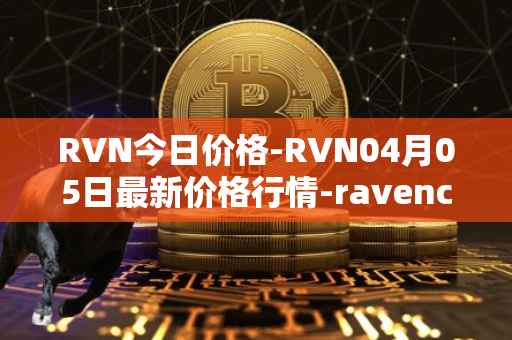 RVN今日价格-RVN04月05日最新价格行情-ravencoin最新走势消息