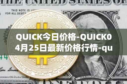QUICK今日价格-QUICK04月25日最新价格行情-quickswap最新走势消息