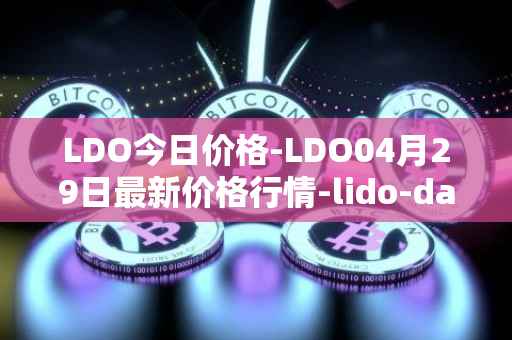 LDO今日价格-LDO04月29日最新价格行情-lido-dao最新走势消息