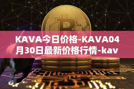 KAVA今日价格-KAVA04月30日最新价格行情-kava最新走势消息