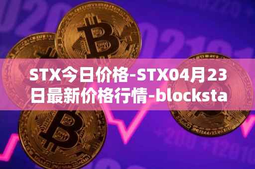 STX今日价格-STX04月23日最新价格行情-blockstack最新走势消息