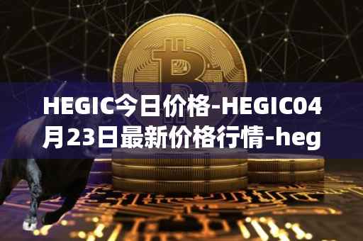 HEGIC今日价格-HEGIC04月23日最新价格行情-hegic最新走势消息