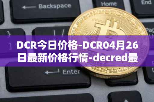 DCR今日价格-DCR04月26日最新价格行情-decred最新走势消息