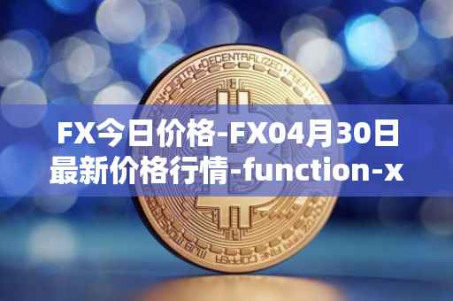 FX今日价格-FX04月30日最新价格行情-function-x最新走势消息