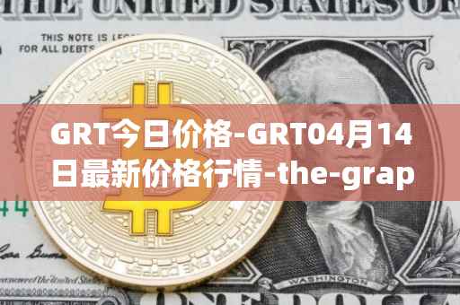 GRT今日价格-GRT04月14日最新价格行情-the-graph最新走势消息