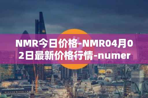 NMR今日价格-NMR04月02日最新价格行情-numeraire最新走势消息