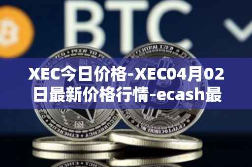 XEC今日价格-XEC04月02日最新价格行情-ecash最新走势消息