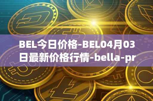 BEL今日价格-BEL04月03日最新价格行情-bella-protocol最新走势消息
