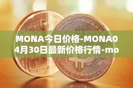 MONA今日价格-MONA04月30日最新价格行情-monacoin最新走势消息
