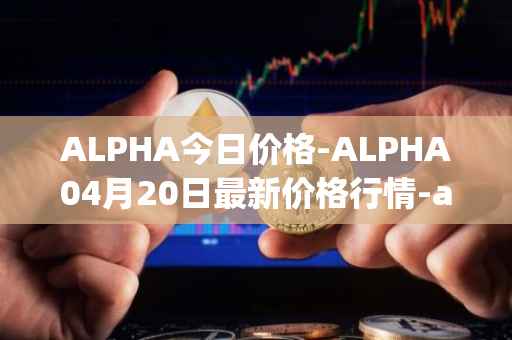 ALPHA今日价格-ALPHA04月20日最新价格行情-alpha-finance最新走势消息
