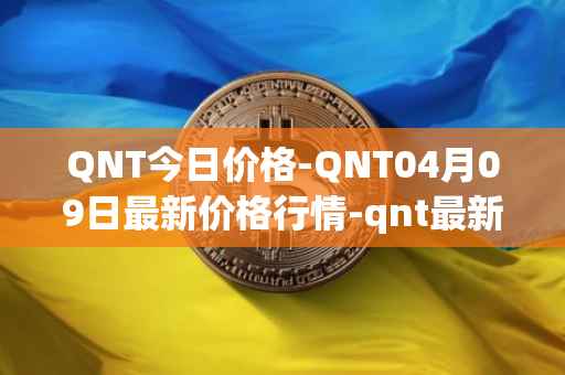 QNT今日价格-QNT04月09日最新价格行情-qnt最新走势消息