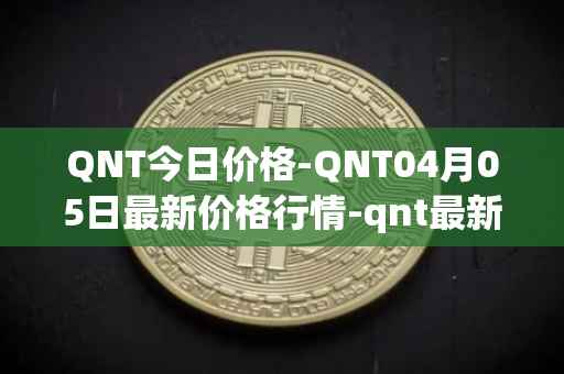 QNT今日价格-QNT04月05日最新价格行情-qnt最新走势消息
