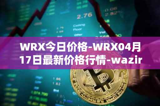 WRX今日价格-WRX04月17日最新价格行情-wazirx最新走势消息